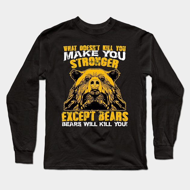 What Doesnt Kill You Make You Stronger Except Bears Bears Will Kill You Long Sleeve T-Shirt by Suedm Sidi